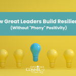 How Great Leaders Build Resilience Without Toxic Positivity