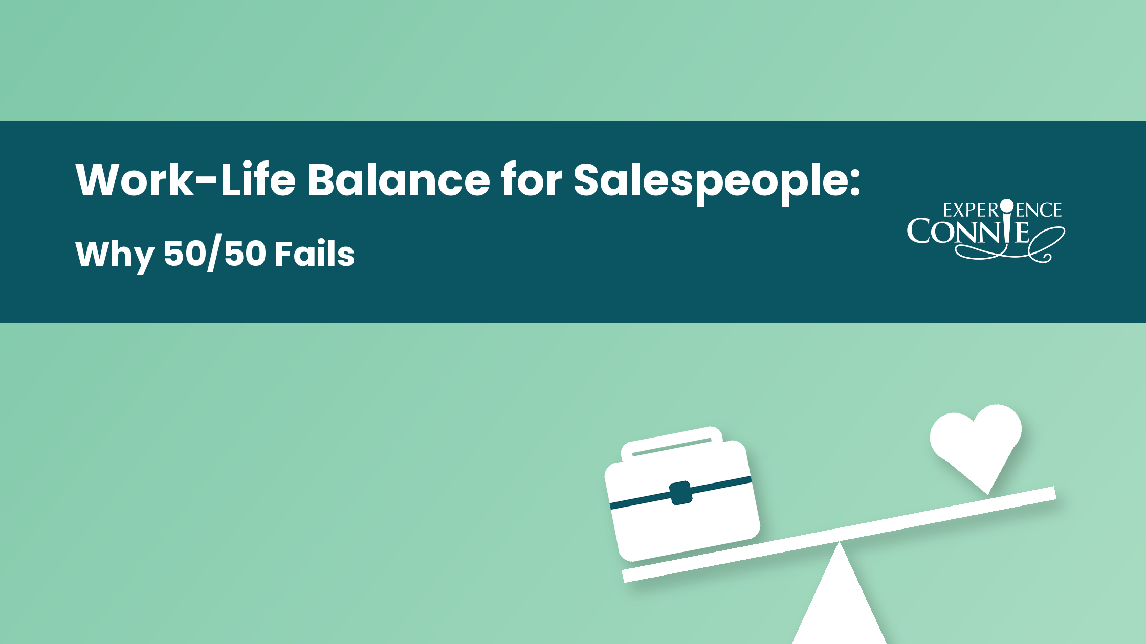 Blog header for Connie Podesta’s article on work-life balance for salespeople and why the 50/50 approach fails.